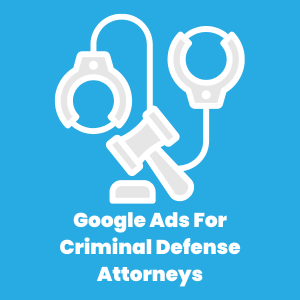 Google Ads For Criminal Defense Attorneys